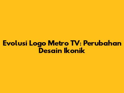 Evolusi Logo Metro TV: Perubahan Desain Ikonik
