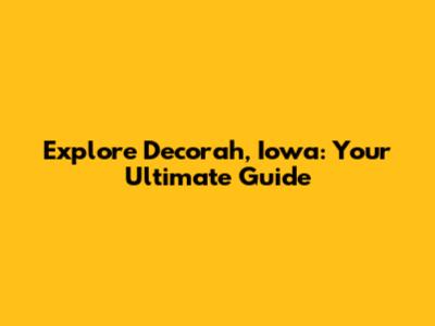 Explore Decorah, Iowa: Your Ultimate Guide