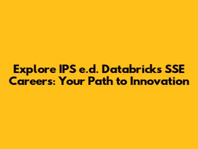 Explore IPS e.d. Databricks SSE Careers: Your Path to Innovation