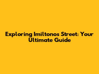 Exploring Imiltonos Street: Your Ultimate Guide