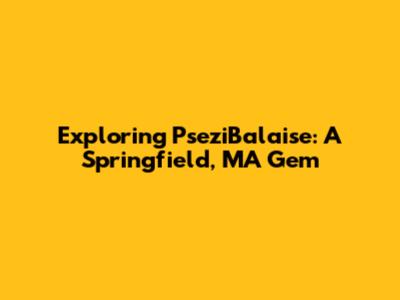 Exploring PseziBalaise: A Springfield, MA Gem