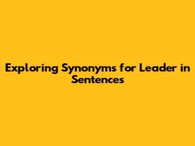 Exploring Synonyms for 'Leader' in Sentences