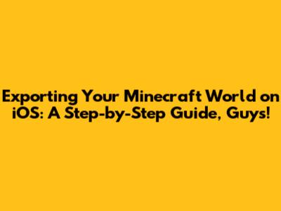 Exporting Your Minecraft World on iOS: A Step-by-Step Guide, Guys!