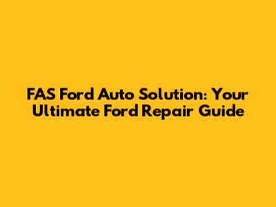 FAS Ford Auto Solution: Your Ultimate Ford Repair Guide