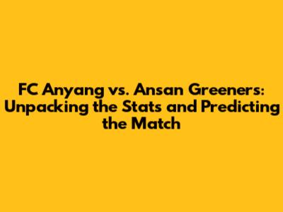 FC Anyang vs. Ansan Greeners: Unpacking the Stats and Predicting the Match