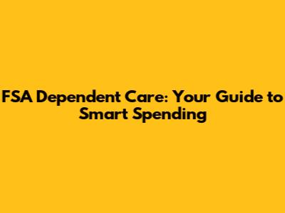 FSA Dependent Care: Your Guide to Smart Spending
