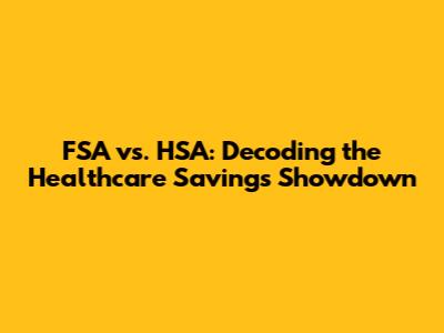 FSA vs. HSA: Decoding the Healthcare Savings Showdown