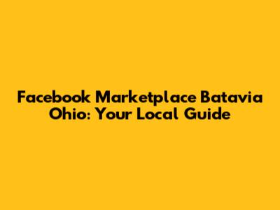 Facebook Marketplace Batavia Ohio: Your Local Guide