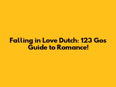 Falling in Love Dutch: 123 Go's Guide to Romance!