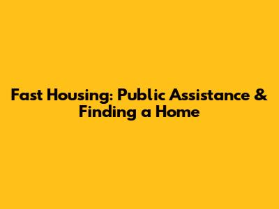 Fast Housing: Public Assistance & Finding a Home