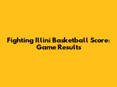 Fighting Illini Basketball Score: Game Results