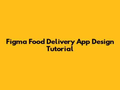 Figma Food Delivery App Design Tutorial