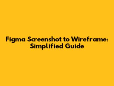 Figma Screenshot to Wireframe: Simplified Guide