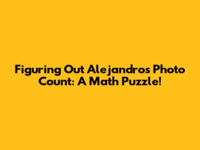Figuring Out Alejandro's Photo Count: A Math Puzzle!