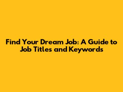 Find Your Dream Job: A Guide to Job Titles and Keywords