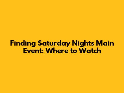 Finding Saturday Night's Main Event: Where to Watch