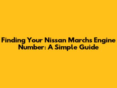 Finding Your Nissan March's Engine Number: A Simple Guide