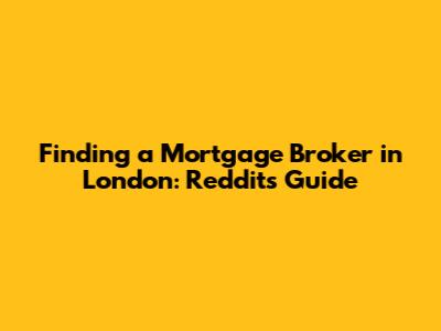 Finding a Mortgage Broker in London: Reddit's Guide