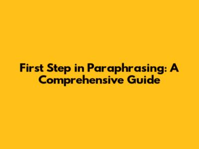 First Step in Paraphrasing: A Comprehensive Guide