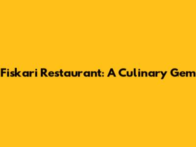 Fiskari Restaurant: A Culinary Gem