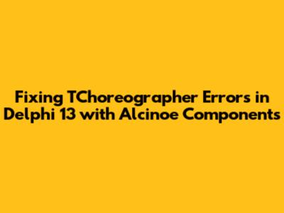 Fixing 'TChoreographer' Errors in Delphi 13 with Alcinoe Components