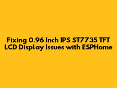 Fixing 0.96 Inch IPS ST7735 TFT LCD Display Issues with ESPHome