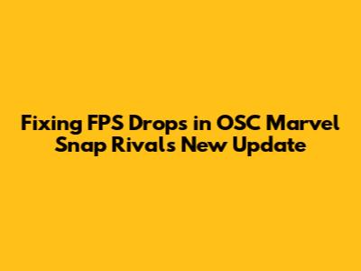Fixing FPS Drops in OSC Marvel Snap Rivals New Update