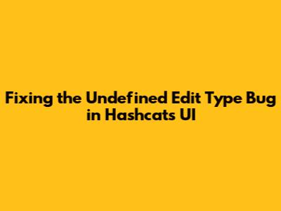 Fixing the 'Undefined Edit Type' Bug in Hashcat's UI