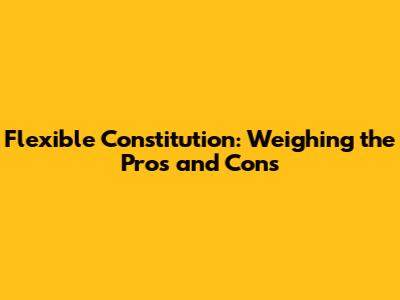 Flexible Constitution: Weighing the Pros and Cons