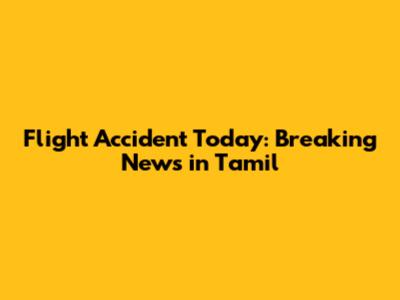 Flight Accident Today: Breaking News in Tamil