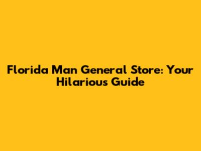 Florida Man General Store: Your Hilarious Guide