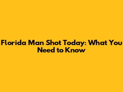 Florida Man Shot Today: What You Need to Know