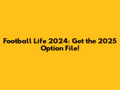 Football Life 2024: Get the 2025 Option File!