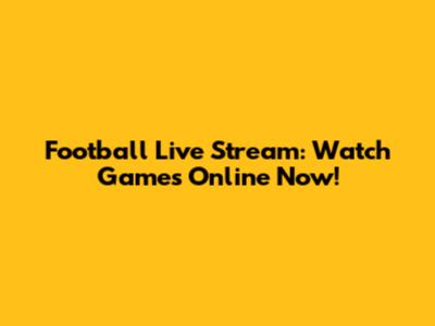 Football Live Stream: Watch Games Online Now!