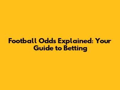 Football Odds Explained: Your Guide to Betting