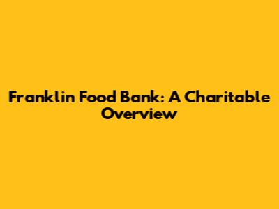 Franklin Food Bank: A Charitable Overview