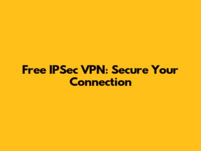 Free IPSec VPN: Secure Your Connection