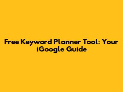 Free Keyword Planner Tool: Your iGoogle Guide