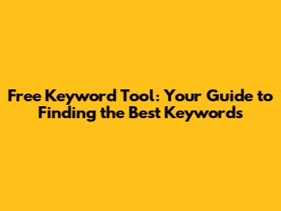 Free Keyword Tool: Your Guide to Finding the Best Keywords
