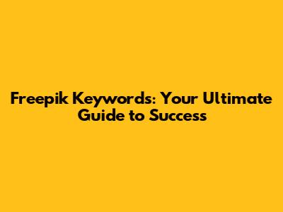 Freepik Keywords: Your Ultimate Guide to Success