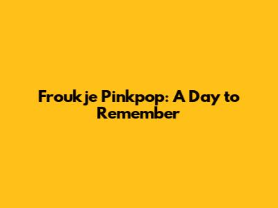 Froukje Pinkpop: A Day to Remember