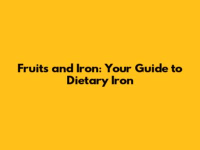 Fruits and Iron: Your Guide to Dietary Iron
