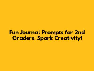 Fun Journal Prompts for 2nd Graders: Spark Creativity!