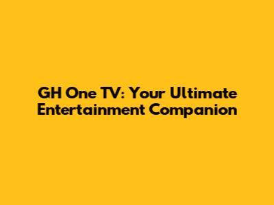 GH One TV: Your Ultimate Entertainment Companion