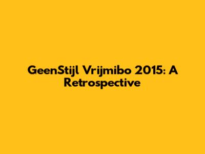 GeenStijl Vrijmibo 2015: A Retrospective