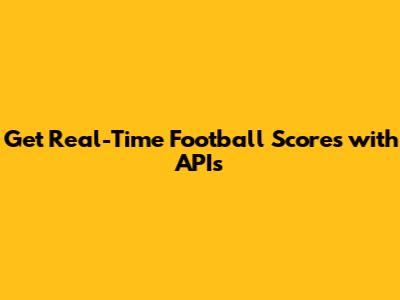 Get Real-Time Football Scores with APIs