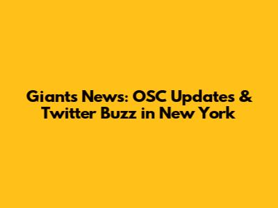 Giants News: OSC Updates & Twitter Buzz in New York