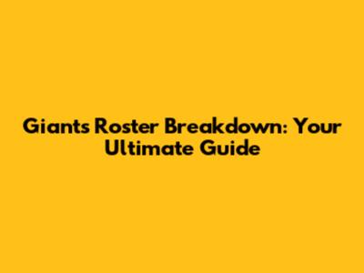 Giants Roster Breakdown: Your Ultimate Guide