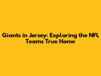 Giants in Jersey: Exploring the NFL Team's True Home