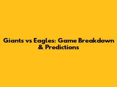 Giants vs Eagles: Game Breakdown & Predictions
